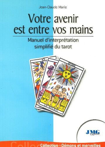 Jean-Claude Marie Votre Avenir Est Entre Vos Mains : Manuel D'Interprétation Simplifiée Du Tarot