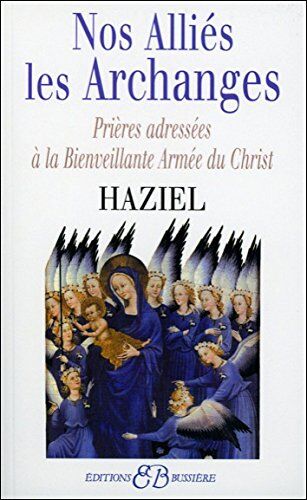 Haziel Nos Alliés Les Archanges : Prières Adressées À La Bienveillante Armée Du Christ