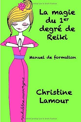 Christine Lamour La Magie Du Premier Degré De Reiki: Manuel (Manuel De Formation, Band 1)