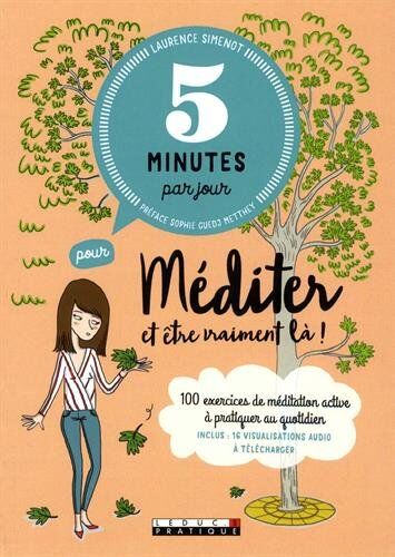 Laurence Simenot 5 Minutes Par Jour Pour Méditer Et Être Vraiment Là : 100 Exercices De Méditation Active À Pratiquer Au Quotidien. Inclus 16 Visualisations Audio À Télécharger