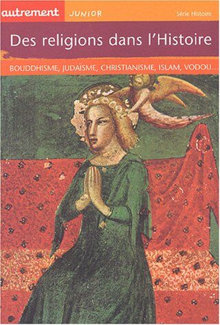 Astrid Desbordes Des Religions Dans L'Histoire : Bouddhisme, Judaïsme, Christianisme, Islam, Vodou...