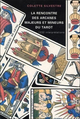 Colette Silvestre-Haéberlé La Rencontre Des Arcanes Majeurs Et Mineurs Du Tarot. 1232 Interprétations