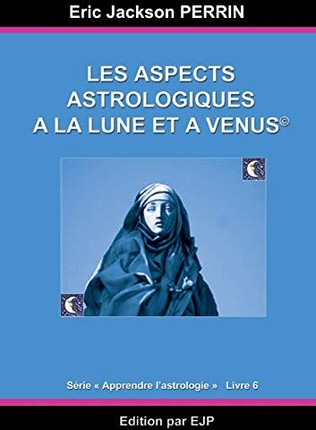 Perrin, Eric Jackson Astrologie Livre 6 : Les Aspects Astrologiques À La Lune Et À Vénus