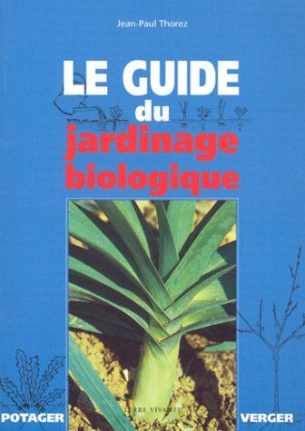 Jean-Paul Thorez Le Guide Du Jardinage Biologique. Potager Et Verger