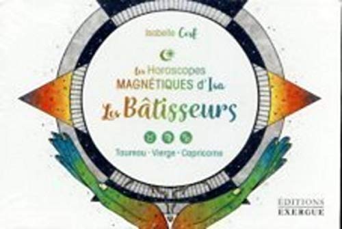 Isabelle Cerf Les Bâtisseurs : Vierge, Taureau, Capricorne (Horoscopes Magnétiques D'Isa: Taureau, Vierge, Capricorne)