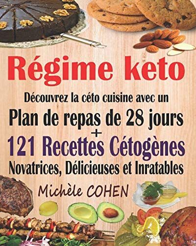 Michèle COHEN Régime Keto: Découvrez La Céto Cuisine Avec Un Plan De Repas De 28 Jours + 121 Recettes Cétogènes Novatrices, Délicieuses Et Inratables Pour Régime Cétogène Et Régime Low-Carb. Recettes Keto Faciles