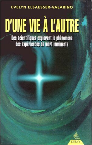 Evelyn Elsaesser-Valarino D'Une Vie À L'Autre : Des Scientifiques Explorent Le Phénomène Des Expériences De Mort Imminente (Esoterisme Dive)