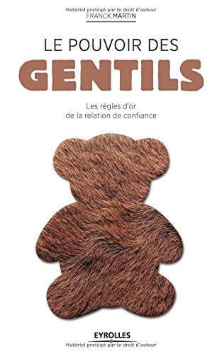 Franck Martin Le Pouvoir Des Gentils : Les Règles D'Or De La Relation De Confiance