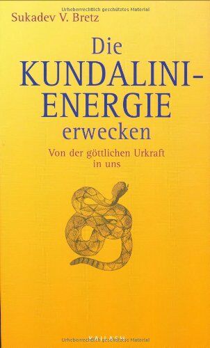 Volker Bretz Die Kundalini-Energie Wecken: Von Der Göttlichen Urkraft In Uns