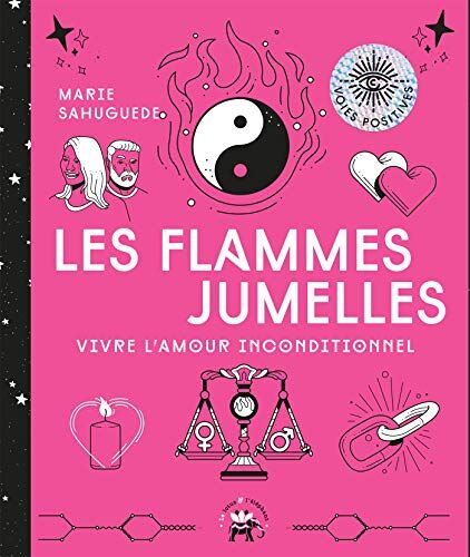 Les Flammes Jumelles: Vivre L'Amour Inconditionnel