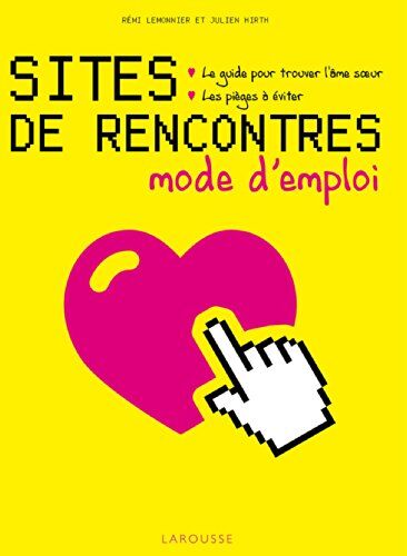 Rémi Lemonnier Sites De Rencontres, Mode D'Emploi : Le Guide Pour Trouver L'Âme Soeur, Les Pièges À Éviter