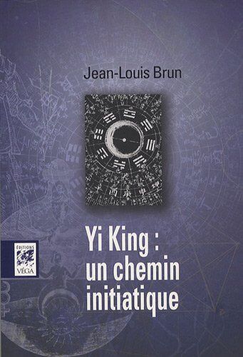 Jean-Louis Brun Yi Jing : Un Chemin Initiatique : Le Grand Paradigme De La Tradition Initiatique ? Astrologie, Kabbale, Ésotérisme Chrétien, Tarot, ... Au Coeur Du Plus Vieux Livre De Chine