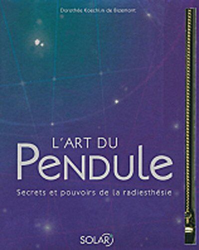 Dorothée Koechlin de Bizemont L'Art Du Pendule : Secrets Et Pouvoirs De La Radiesthésie