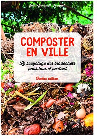 Jean-Jacques Fasquel Composter En Ville : Le Recyclage Des Biodéchets Pour Tous Et Partout !