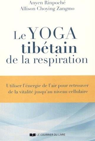 Anyen Rinpoche Le Yoga Tibétain De La Respiration : Utiliser L'Énergie De L'Air Pour Retrouver De La Vitalité Jusqu'Au Niveau Cellulaire