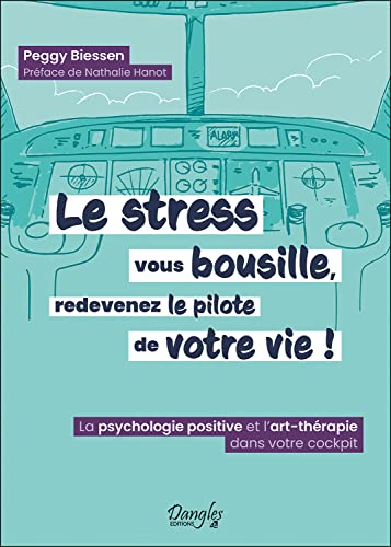 Peggy Biessen Le Stress Vous Bousille, Redevenez Le Pilote De Votre Vie ! La Psychologie Positive Et L'Art-Thérapie Dans Votre Cockpit