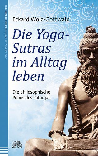 Eckard Wolz-Gottwald Die Yoga-Sutras Im Alltag Leben: Die Philosophische Praxis Des Patanjali