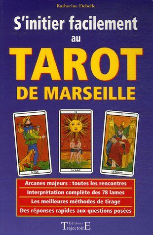 Katherine Debelle S'Initier Facilement Au Tarot De Marseille : Guide Pratique, Initiation, Divination, Interprétation, Techniques De Tirages