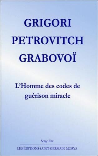 Serge Fitz Grigori Petrovitch Grabovoï - L'Homme Des Codes De Guérison Miracle