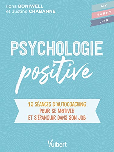 Ilona Boniwell Psychologie Positive: 10 Séances D’autocoaching Pour Se Motiver Et S'Épanouir Dans Son Job