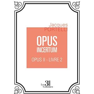 Jacques PORTELLI Opus Incertum : Opus Ii : Livre 2 - Publicité Jacques PORTELLI Opus Incertum : Opus Ii : Livre 2 - Publicité