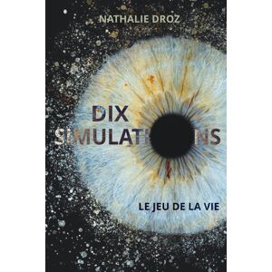 Nathalie Droz Dix Simulations. Le Jeu De La Vie. (Dix Simulations: Le Roman. La Planète Parfaite: Le Livre Enfant. Voyages Dans L'Espace Et Dans Le Temps, Réflexions À Partager.) - Publicité Nathalie Droz Dix Simulations. Le Jeu De La Vie. (Dix Simulations: Le Roman. La Planète Parfaite: Le Livre Enfant. Voyages Dans L'Espace Et Dans Le Temps, Réflexions À Partager.) - Publicité