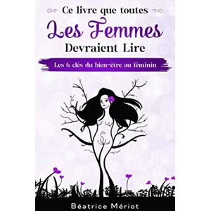 Béatrice Mériot Ce Livre Que Toutes Les Femmes Devraient Lire: Les 6 Clés Du Bien-Être Au Féminin - Publicité Béatrice Mériot Ce Livre Que Toutes Les Femmes Devraient Lire: Les 6 Clés Du Bien-Être Au Féminin - Publicité