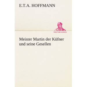 Hoffmann, E. T. A. Meister Martin Der Küfner Und Seine Gesellen (Tredition Classics) - Publicité