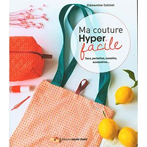 Clémentine Collinet Ma Couture Hyper Facile : Sacs, Pochettes, Coussins, Accessoires... Publicité Clémentine Collinet Ma Couture Hyper Facile : Sacs, Pochettes, Coussins, Accessoires... Publicité