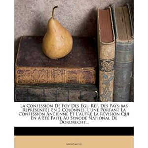 Anonymous La Confession De Foy Des Égl. Réf. Des Pays-Bas Représentée En 2 Colonnes, L'Une Portant La Confession Ancienne Et L'Autre La Révision Qui En A Été Faite Au Synode National De Dordrecht... Publicité Anonymous La Confession De Foy Des Égl. Réf. Des Pays-Bas Représentée En 2 Colonnes, L'Une Portant La Confession Ancienne Et L'Autre La Révision Qui En A Été Faite Au Synode National De Dordrecht... Publicité