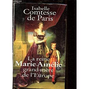 ISABELLE - COMTESSE DE PARIS La Reine Marie-Amelie : Grand-Mere De L'Europe (Biographie) - Publicité ISABELLE - COMTESSE DE PARIS La Reine Marie-Amelie : Grand-Mere De L'Europe (Biographie) - Publicité