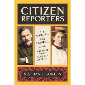 Stephanie Gorton Citizen Reporters: S.S. Mcclure, Ida Tarbell, And The Magazine That Rewrote America – The Biography Of Gilded Age Muckraking And Defending Democracy - Publicité Stephanie Gorton Citizen Reporters: S.S. Mcclure, Ida Tarbell, And The Magazine That Rewrote America – The Biography Of Gilded Age Muckraking And Defending Democracy - Publicité