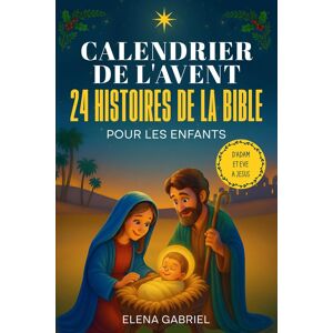 Elena Gabriel Le Calendrier De L'Avent Chrétien - 24 Histoires De La Bible Pour Les Enfants: D'Adam Et Ève À Jésus - Les Histoires De La Bible Pour Les Enfants Et ... Seul, Comme Histoires Du Soir Ou En Famille - Publicité Elena Gabriel Le Calendrier De L'Avent Chrétien - 24 Histoires De La Bible Pour Les Enfants: D'Adam Et Ève À Jésus - Les Histoires De La Bible Pour Les Enfants Et ... Seul, Comme Histoires Du Soir Ou En Famille - Publicité