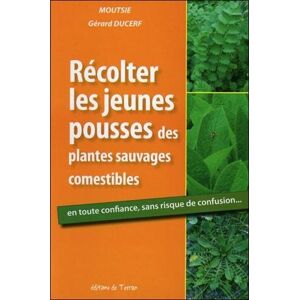 Moutsie & Gérard Ducerf Récolter Les Jeunes Pousses Des Plantes Sauvages Comestibles : En Toute Confiance, Sans Risque De Confusion... Publicité Moutsie & Gérard Ducerf Récolter Les Jeunes Pousses Des Plantes Sauvages Comestibles : En Toute Confiance, Sans Risque De Confusion... Publicité