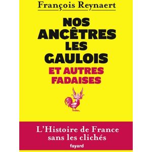 François Reynaert Nos Ancêtres Les Gaulois : Et Autres Fadaises : L'Histoire De France Sans Les Clichés - Publicité François Reynaert Nos Ancêtres Les Gaulois : Et Autres Fadaises : L'Histoire De France Sans Les Clichés - Publicité
