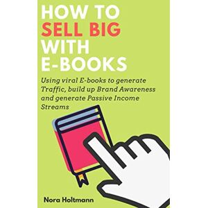 How To Sell Big With E-Books: Using Viral E-Books To Generate Traffic, Build Up Brand Awareness And Generate Passive Income Streams - Publicité How To Sell Big With E-Books: Using Viral E-Books To Generate Traffic, Build Up Brand Awareness And Generate Passive Income Streams - Publicité