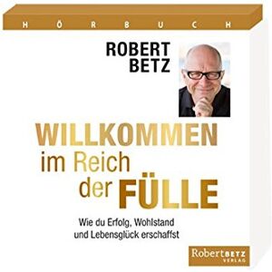 Betz, Robert Theodor Willkommen Im Reich Der Fülle - Hörbuch: Wie Du Erfolg, Wohlstand Und Lebensglück Erschaffst - Publicité Betz, Robert Theodor Willkommen Im Reich Der Fülle - Hörbuch: Wie Du Erfolg, Wohlstand Und Lebensglück Erschaffst - Publicité