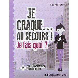 Sophie Grassi Je Craque... Au Secours ! : Je Fais Quoi ? : 28 Conseils Énergétiques Pour Aller Mieux - Publicité Sophie Grassi Je Craque... Au Secours ! : Je Fais Quoi ? : 28 Conseils Énergétiques Pour Aller Mieux - Publicité