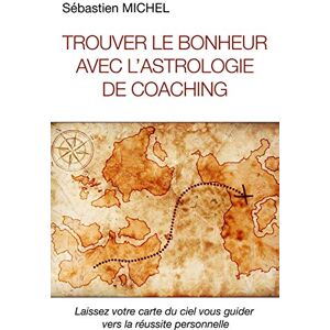 Sébastien Michel Trouver Le Bonheur Avec L'Astrologie De Coaching: Interpréter La Carte Du Ciel De Naissance - Publicité Sébastien Michel Trouver Le Bonheur Avec L'Astrologie De Coaching: Interpréter La Carte Du Ciel De Naissance - Publicité