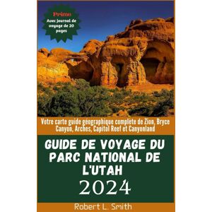 Robert Smith Guide De Voyage Du Parc National De L'Utah 2024: Votre Carte Guide Géographique Complète De Zion, Bryce Canyon, Arches, Capitol Reef Et Canyonland - Publicité Robert Smith Guide De Voyage Du Parc National De L'Utah 2024: Votre Carte Guide Géographique Complète De Zion, Bryce Canyon, Arches, Capitol Reef Et Canyonland - Publicité