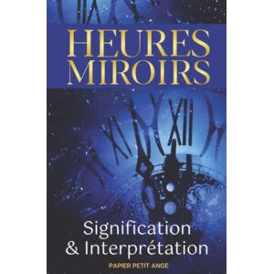 Heures Miroirs: Signification Et Interprétation - Ce Livre, Comme Un Guide, Vous Permettra De Découvrir Quels Messages Se Cachent Derrière Ces Heures Doubles Papier Petit Ange - Publicité Heures Miroirs: Signification Et Interprétation - Ce Livre, Comme Un Guide, Vous Permettra De Découvrir Quels Messages Se Cachent Derrière Ces Heures Doubles Papier Petit Ange - Publicité