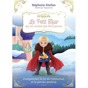 Stéphanie Abellan Le Petit Tsar Qui Ne Voulait Pas Être Pauvre : Comprendre La Loi De L'Attraction Et La Pensée Positive - Publicité Stéphanie Abellan Le Petit Tsar Qui Ne Voulait Pas Être Pauvre : Comprendre La Loi De L'Attraction Et La Pensée Positive - Publicité