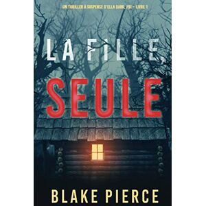 Blake Pierce La Fille, Seule (Un Thriller À Suspense D’ella Dark, Fbi – Livre 1) - Publicité Blake Pierce La Fille, Seule (Un Thriller À Suspense D’ella Dark, Fbi – Livre 1) - Publicité