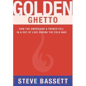 Steve Bassett Golden Ghetto: How The Americans & French Fell In & Out Of Love During The Cold War - Publicité Steve Bassett Golden Ghetto: How The Americans & French Fell In & Out Of Love During The Cold War - Publicité