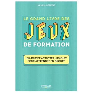 Le Grand Livre Des Jeux De Formation : 100 Jeux Et Activités Ludiques Pour Apprendre En Groupe - Publicité Le Grand Livre Des Jeux De Formation : 100 Jeux Et Activités Ludiques Pour Apprendre En Groupe - Publicité