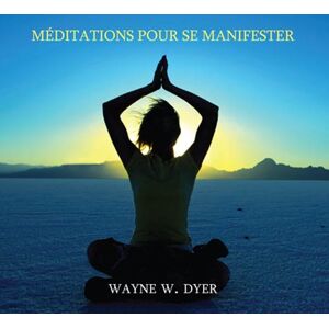 Dyer, Wayne W. Méditations Pour Se Manifester - Livre Audio - Publicité Dyer, Wayne W. Méditations Pour Se Manifester - Livre Audio - Publicité