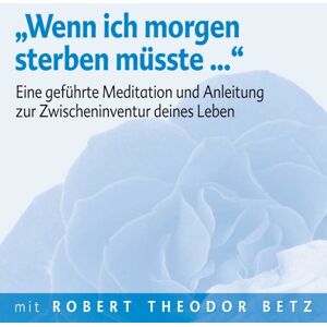 Robert Th Betz Wenn Ich Morgen Sterben Müsste: Eine Geführte Meditation Und Anleitung Zur Zwischeninventur Deines Lebens - Publicité Robert Th Betz Wenn Ich Morgen Sterben Müsste: Eine Geführte Meditation Und Anleitung Zur Zwischeninventur Deines Lebens - Publicité