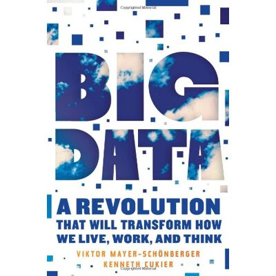 Viktor Mayer-Schönberger Big Data: A Revolution That Will Transform How We Live, Work, And Think - Publicité Viktor Mayer-Schönberger Big Data: A Revolution That Will Transform How We Live, Work, And Think - Publicité