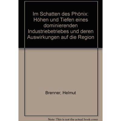 Helmut Brenner Im Schatten Des Phönix: Höhen Und Tiefen Eines Dominierenden Industriebetriebes - Publicité Helmut Brenner Im Schatten Des Phönix: Höhen Und Tiefen Eines Dominierenden Industriebetriebes - Publicité