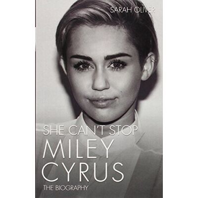 Sarah Oliver She Can'T Stop: Miley Cyrus: The Biography - Publicité Sarah Oliver She Can'T Stop: Miley Cyrus: The Biography - Publicité